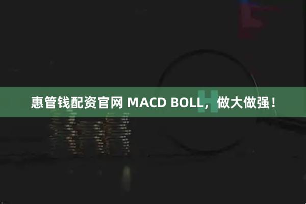 惠管钱配资官网 MACD BOLL，做大做强！